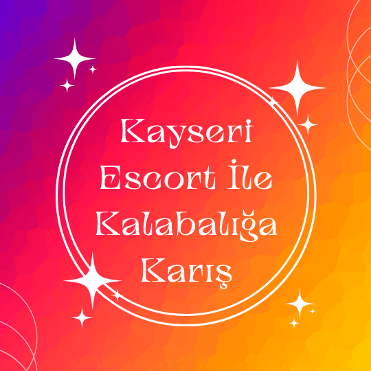 Kayseri Escort İle Kalabalığa Karış
